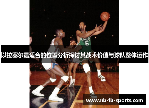 以拉塞尔最适合的位置分析探讨其战术价值与球队整体运作