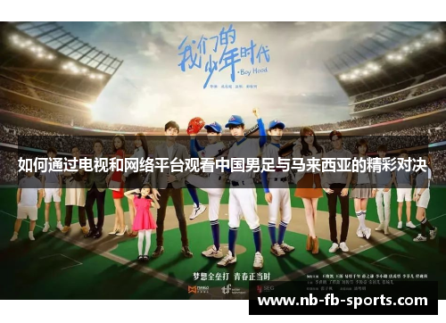如何通过电视和网络平台观看中国男足与马来西亚的精彩对决