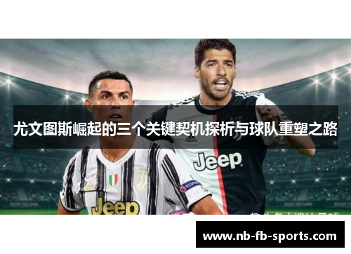 尤文图斯崛起的三个关键契机探析与球队重塑之路