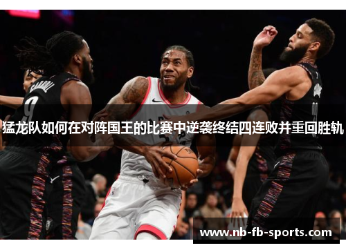 猛龙队如何在对阵国王的比赛中逆袭终结四连败并重回胜轨